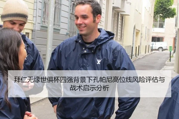 拜仁无缘世俱杯四强背景下孔帕尼高位线风险评估与战术启示分析 - bsport